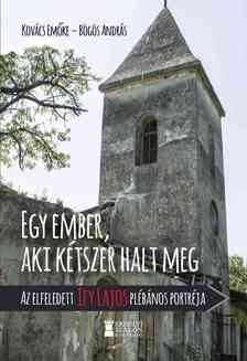 Kovács Emőke-Bögös András - Egy ember, aki kétszer halt meg - Az elfeledett Ify Lajos plébános portréja