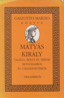Galeotto Marzio - Mátyás király találó, bölcs és tréfás mondásairól és cselekedeteiről [antikvár]