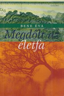 Bene Éva - Megdőlt az életfa (dedikált) [antikvár]