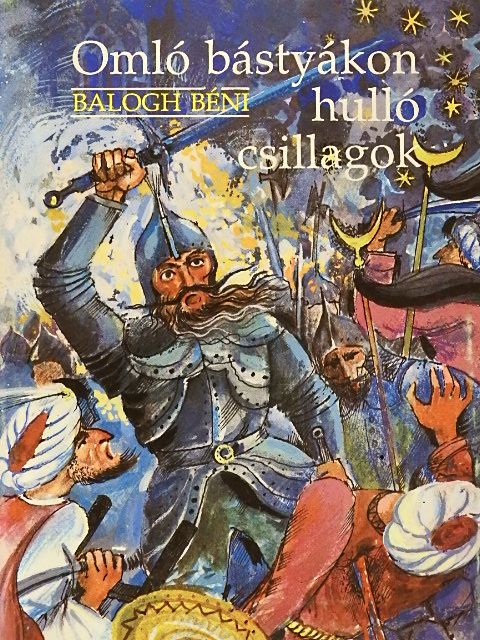 Balogh Béni - Omló bástyákon hulló csillagok [antikvár]