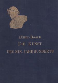 Wilhelm Lübke, Dr. Haack, Friedrich - Die Kunst des XIX. Jahrhunderts [antikvár]