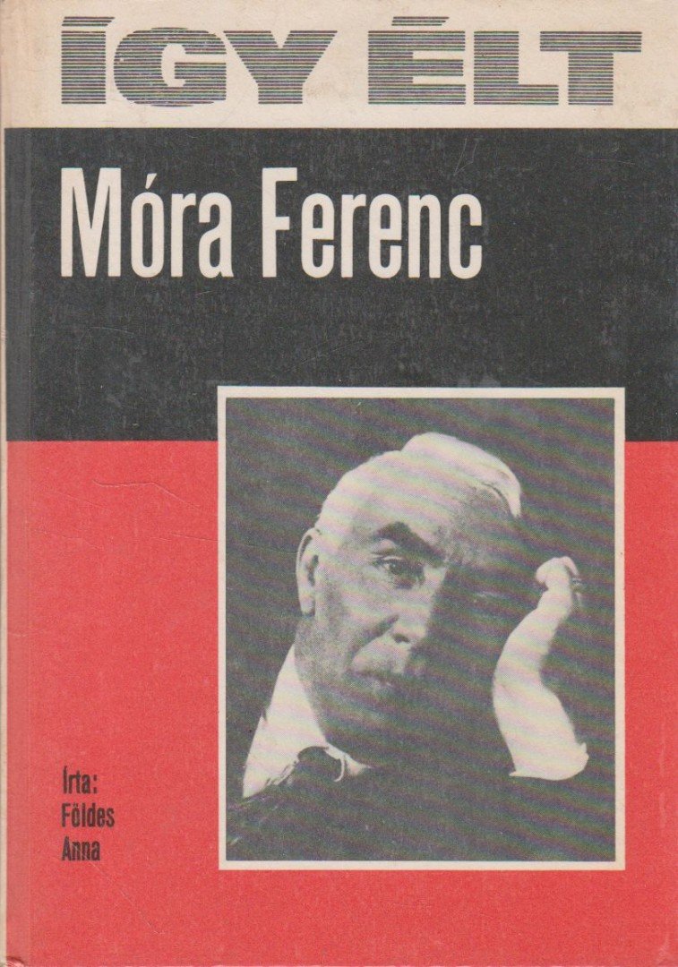 FÖLDES ANNA - Így élt Móra Ferenc [antikvár]