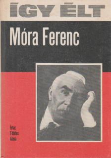 FÖLDES ANNA - Így élt Móra Ferenc [antikvár]