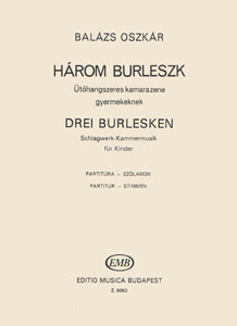 BALÁZS OSZKÁR - HÁROM BURLESZK, ÜTŐHANGSZERES KAMARAZENE GYERMEKEKNEK PARTITÚRA-SZÓLAMOK