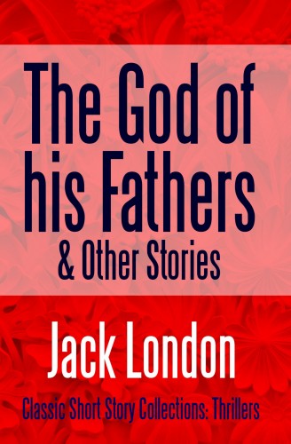 Jack London - The God of his Fathers & Other Stories [eKönyv: epub, mobi]