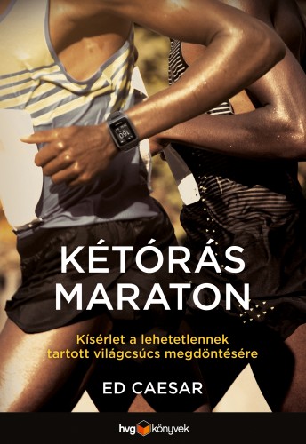 Ed Caesar - Kétórás maraton - Kísérlet a lehetetlennek tartott világcsúcs megdöntésére [eKönyv: epub, mobi]