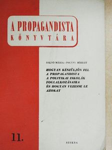 Balyó Mária - Hogyan készüljön fel a propagandista a politikai iskolák foglalkozásaira és hogyan vezesse le azokat [antikvár]