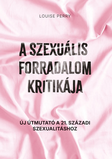 Louise Perry - A szexuális forradalom kritikája