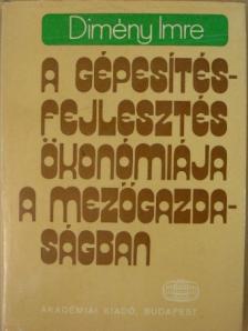 Dimény Imre - A gépesítésfejlesztés ökonómiája a mezőgazdaságban [antikvár]