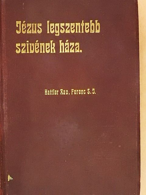 Hattler Xav. Ferenc - Jézus legszentebb szivének háza [antikvár]