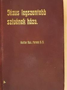 Hattler Xav. Ferenc - Jézus legszentebb szivének háza [antikvár]