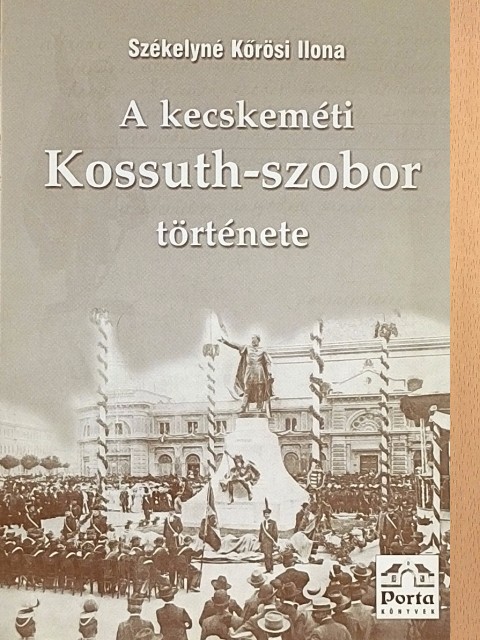 Dr. Horváth János - A kecskeméti Kossuth-szobor története [antikvár]