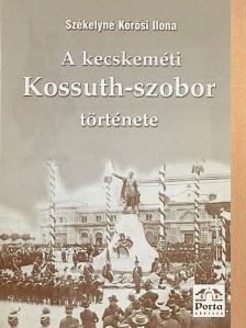Dr. Horváth János - A kecskeméti Kossuth-szobor története [antikvár]
