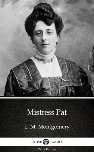 Delphi Classics L. M. Montgomery, - Mistress Pat by L. M. Montgomery (Illustrated) [eKönyv: epub, mobi]