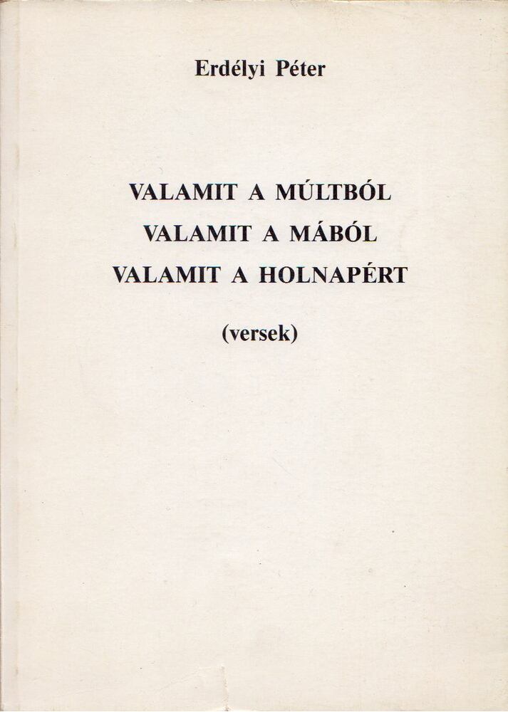 Erdélyi Péter - Valamit a múltból , valamit a mából, valamit a holnapért [antikvár]