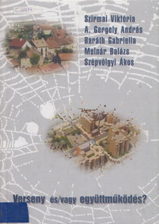 Szirmai Viktória, A. Gergely András, Baráth Gabriella, Molnár Balázs, Szépvölgyi Ákos - Verseny és/vagy együttműködés [antikvár]
