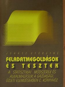 Juhász Györgyné - Feladatmegoldások és tesztek a Statisztikai módszerek és alkalmazásuk a gazdasági, üzleti elemzésekben című könyvhöz [antikvár]