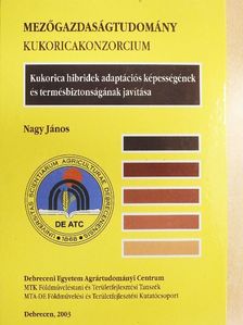 Nagy János - Kukorica hibridek adaptációs képességnek és termésbiztonságának javítása [antikvár]