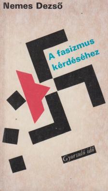 NEMES DEZSŐ - A fasizmus kérdéséhez [antikvár]