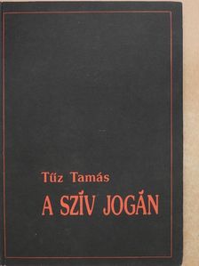 Tűz Tamás - A szív jogán [antikvár]