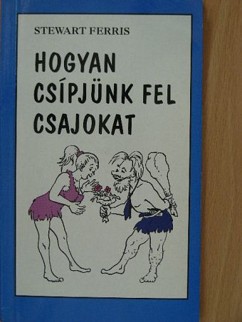 Stewart Ferris - Hogyan csípjünk fel csajokat [antikvár]