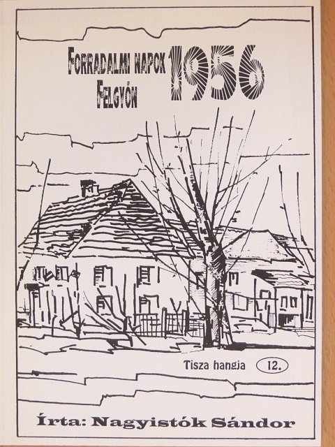 Nagyistók Sándor - Forradalmi napok Felgyőn [antikvár]