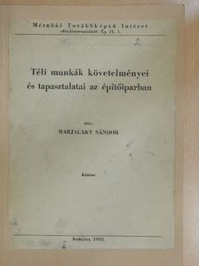 Marjalaky Sándor - Téli munkák követelményei és tapasztalatai az építőiparban [antikvár]