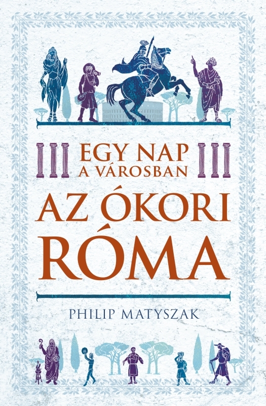 Philip Matyszak - Egy nap a városban - Az ókori Róma [eKönyv: epub, mobi]