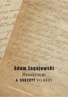 Adam Zagajewski - Magasztalni a sebzett világot