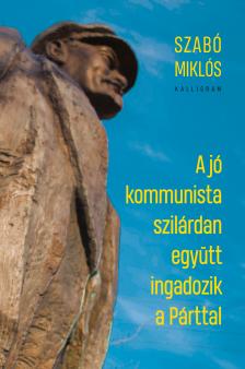 Szabó Miklós - Jankó Attila[szerk.] - A jó kommunista szilárdan együtt ingadozik a Párttal