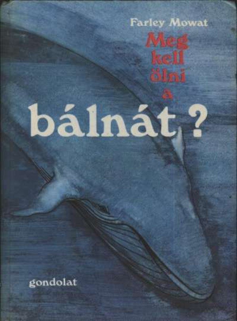 MOWAT, FARLEY - Meg kell ölni a bálnát? [antikvár]