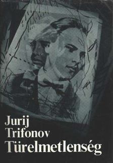 Trifonov, Jurij - Türelmetlenség [antikvár]