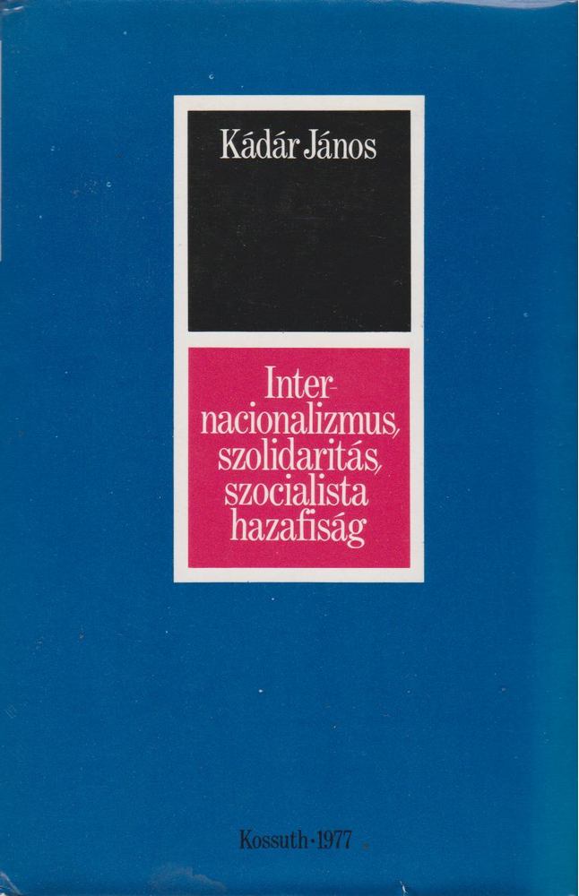 KÁDÁR JÁNOS - Internacionalizmus, szolidaritás, szocialista hazafiság [antikvár]