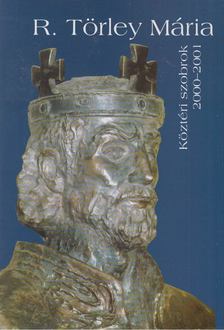 Balogh Ágnes - R. Törley Mária - Köztéri szobrok 2000-2001 [antikvár]