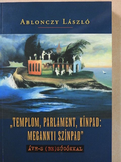 Ablonczy László - "Templom, parlament, kínpad: megannyi színpad" [antikvár]