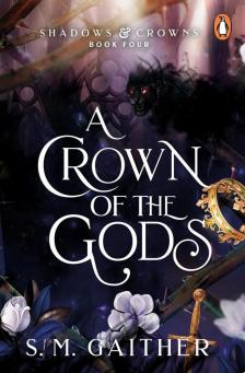 S.M. Gaither - A Crown of the Gods (Shadows and Crowns Series, Book 4)