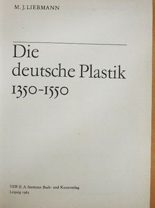 M. J. Liebmann - Die deutsche Plastik 1350-1550 [antikvár]