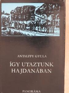 Antalffy Gyula - Így utaztunk hajdanában [antikvár]
