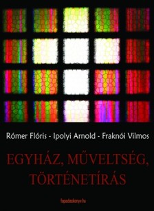 Rómer Flóris - Egyház, műveltség, történetírás [eKönyv: epub, mobi]