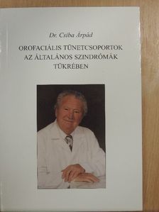 Dr. Csiba Árpád - Orofaciális tünetcsoportok az általános szindrómák tükrében [antikvár]