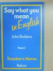 John Andrews - Say what you mean in English 2 - Teacher's Notes [antikvár]