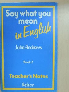 John Andrews - Say what you mean in English 2 - Teacher's Notes [antikvár]