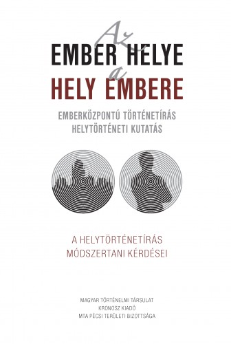 Lengvári István - Pilkhoffer Mónika - Vonyó József (szerk.) - Az ember helye - a hely embere. Emberközpontú történetírás - helytörténeti kutatás. A helytörténetírás módszertani kérdései [eKönyv: pdf]