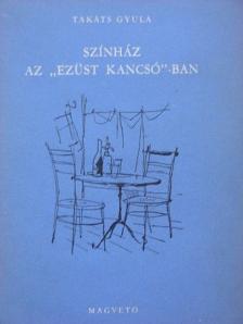 Takáts Gyula - Színház az "Ezüst Kancsó"-ban [antikvár]