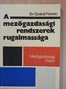 Dr. Szakál Ferenc - A mezőgazdasági rendszerek rugalmassága [antikvár]