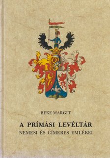 Beke Margit - A prímási levéltár nemesi és címeres emlékei [antikvár]
