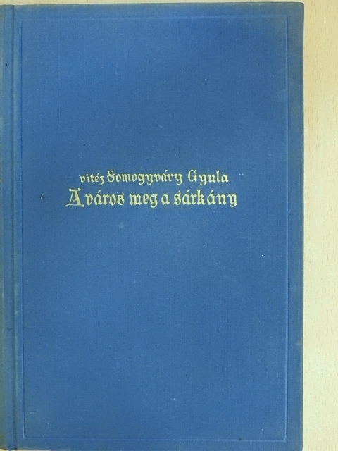 Somogyváry Gyula - A város meg a sárkány [antikvár]