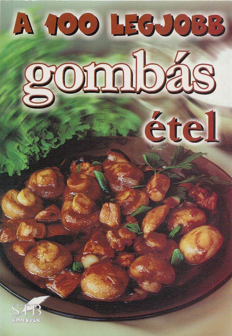 Mózes István Miklós - A 100 legjobb gombás étel [antikvár]