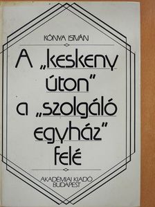 Kónya István - A "keskeny úton" a "szolgáló egyház" felé (dedikált példány) [antikvár]