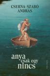 Cserna-Szabó András - Anya csak egy nincs [eKönyv: epub, mobi]